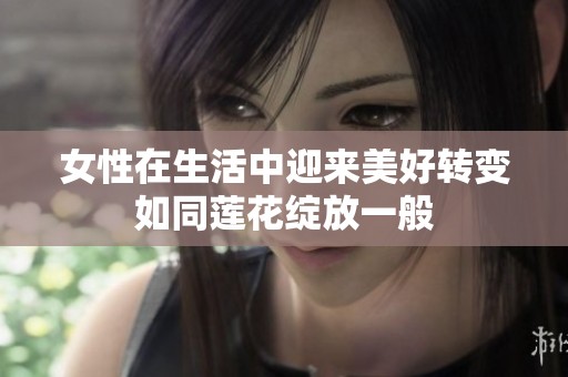 女性在生活中迎来美好转变如同莲花绽放一般