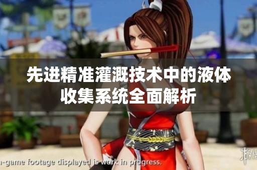 先进精准灌溉技术中的液体收集系统全面解析