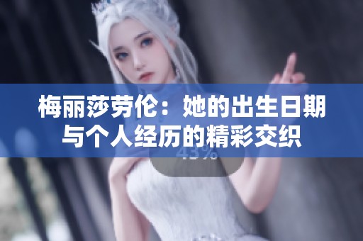 梅丽莎劳伦：她的出生日期与个人经历的精彩交织
