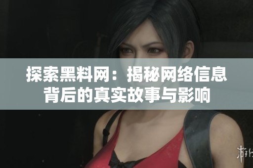 探索黑料网：揭秘网络信息背后的真实故事与影响