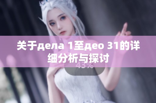 关于дела 1至део 31的详细分析与探讨