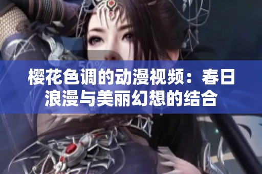 樱花色调的动漫视频：春日浪漫与美丽幻想的结合