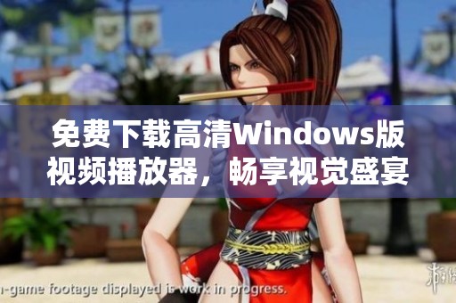 免费下载高清Windows版视频播放器，畅享视觉盛宴