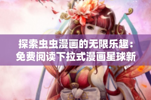 探索虫虫漫画的无限乐趣：免费阅读下拉式漫画星球新体验