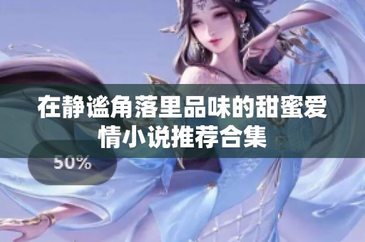 在静谧角落里品味的甜蜜爱情小说推荐合集