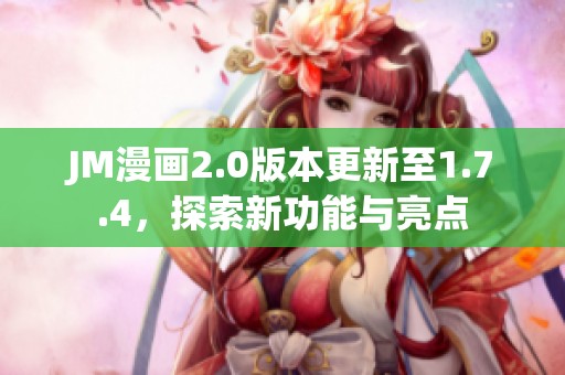 JM漫画2.0版本更新至1.7.4，探索新功能与亮点