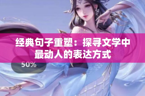 经典句子重塑：探寻文学中最动人的表达方式