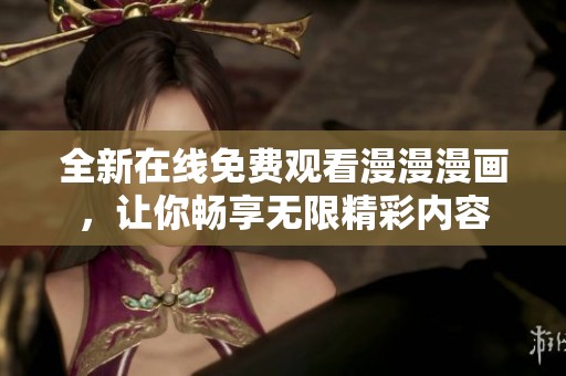 全新在线免费观看漫漫漫画，让你畅享无限精彩内容