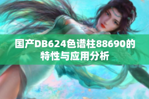 国产DB624色谱柱88690的特性与应用分析