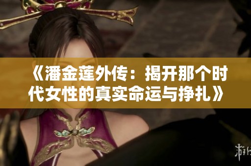 《潘金莲外传：揭开那个时代女性的真实命运与挣扎》