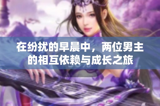 在纷扰的早晨中，两位男主的相互依赖与成长之旅