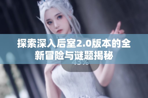 探索深入后室2.0版本的全新冒险与谜题揭秘