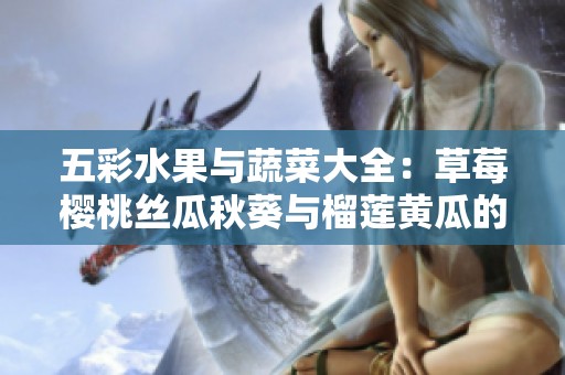 五彩水果与蔬菜大全：草莓樱桃丝瓜秋葵与榴莲黄瓜的美味探索