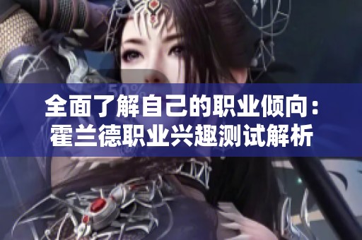 全面了解自己的职业倾向：霍兰德职业兴趣测试解析