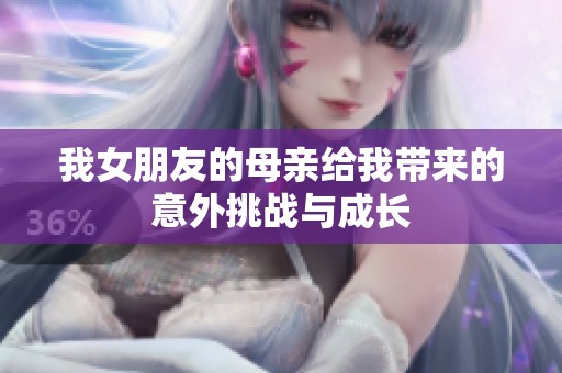 我女朋友的母亲给我带来的意外挑战与成长