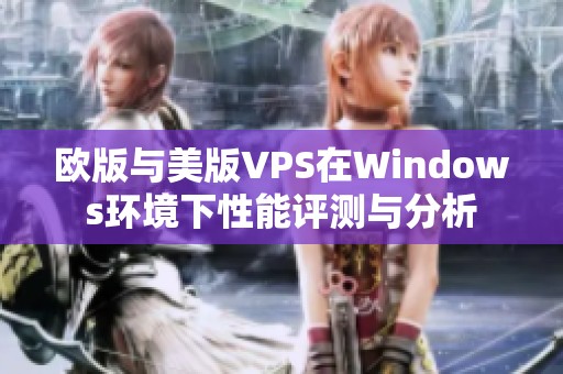 欧版与美版VPS在Windows环境下性能评测与分析