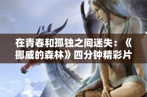 在青春和孤独之间迷失：《挪威的森林》四分钟精彩片段解读