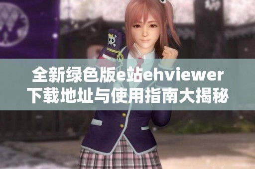 全新绿色版e站ehviewer下载地址与使用指南大揭秘