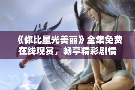 《你比星光美丽》全集免费在线观赏，畅享精彩剧情