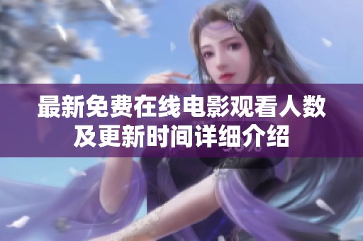 最新免费在线电影观看人数及更新时间详细介绍