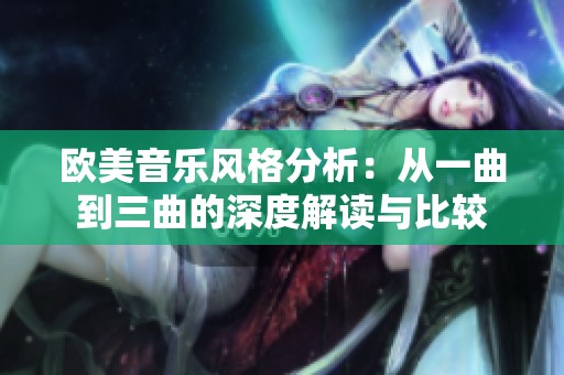欧美音乐风格分析：从一曲到三曲的深度解读与比较