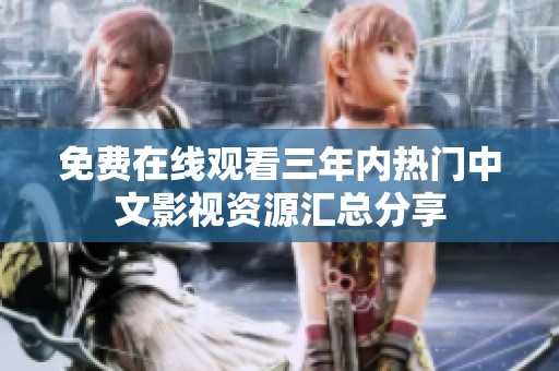 免费在线观看三年内热门中文影视资源汇总分享