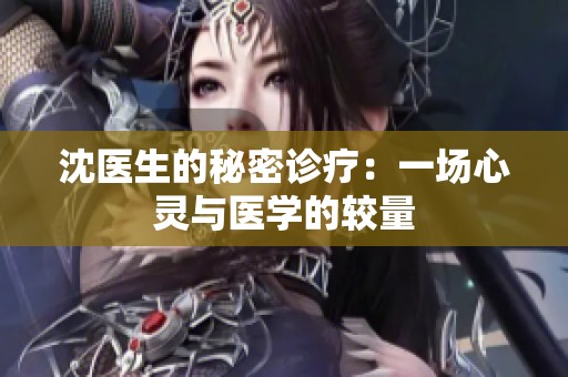 沈医生的秘密诊疗：一场心灵与医学的较量