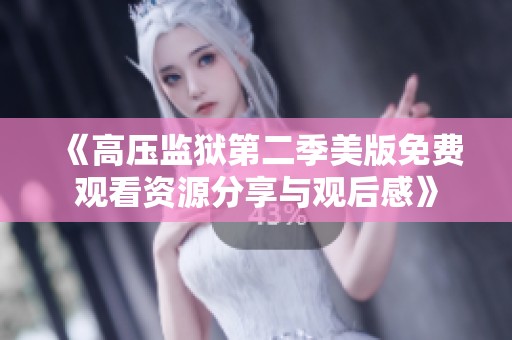 《高压监狱第二季美版免费观看资源分享与观后感》