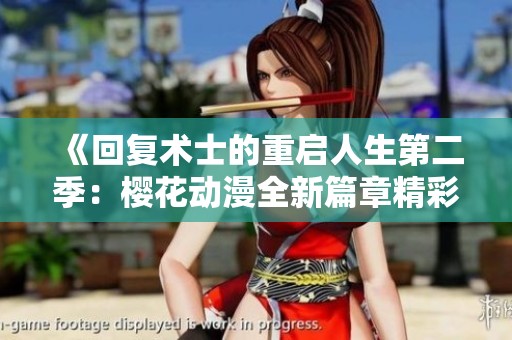 《回复术士的重启人生第二季：樱花动漫全新篇章精彩来袭》