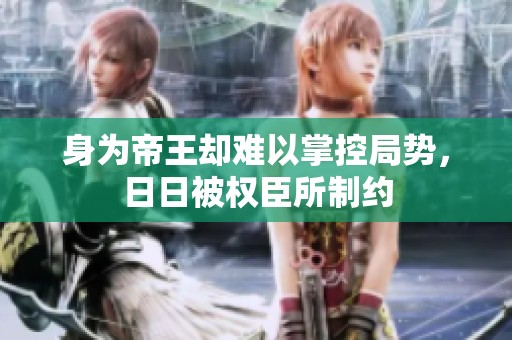 身为帝王却难以掌控局势，日日被权臣所制约