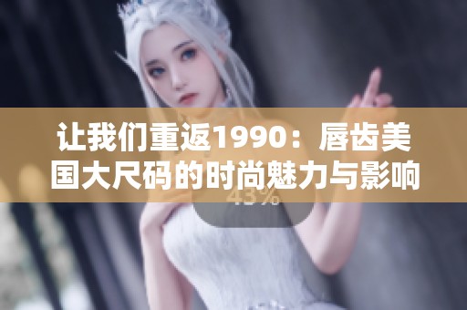 让我们重返1990：唇齿美国大尺码的时尚魅力与影响