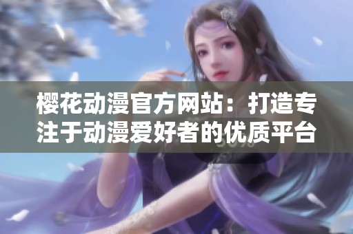樱花动漫官方网站：打造专注于动漫爱好者的优质平台