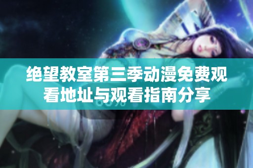 绝望教室第三季动漫免费观看地址与观看指南分享