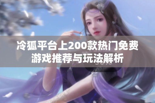 冷狐平台上200款热门免费游戏推荐与玩法解析