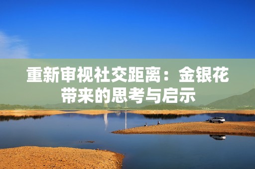 重新审视社交距离：金银花带来的思考与启示