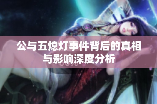 公与五熄灯事件背后的真相与影响深度分析