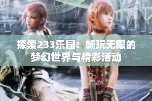 探索233乐园：畅玩无限的梦幻世界与精彩活动