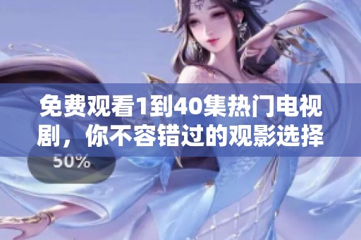 免费观看1到40集热门电视剧，你不容错过的观影选择
