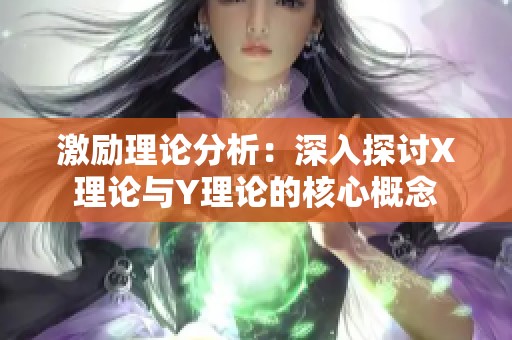 激励理论分析：深入探讨X理论与Y理论的核心概念