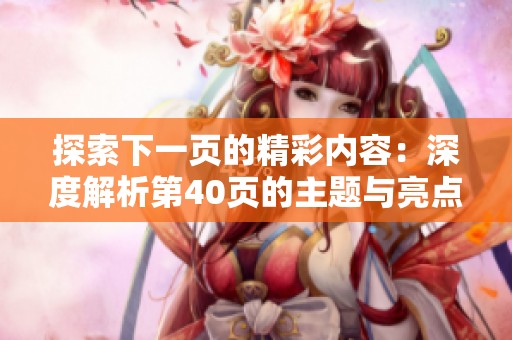 探索下一页的精彩内容：深度解析第40页的主题与亮点