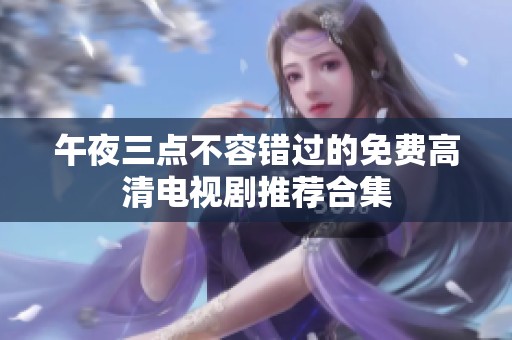 午夜三点不容错过的免费高清电视剧推荐合集
