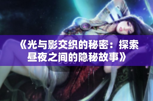 《光与影交织的秘密：探索昼夜之间的隐秘故事》