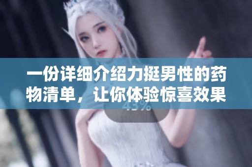 一份详细介绍力挺男性的药物清单，让你体验惊喜效果