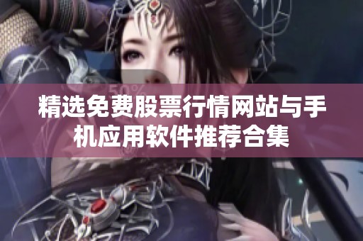 精选免费股票行情网站与手机应用软件推荐合集