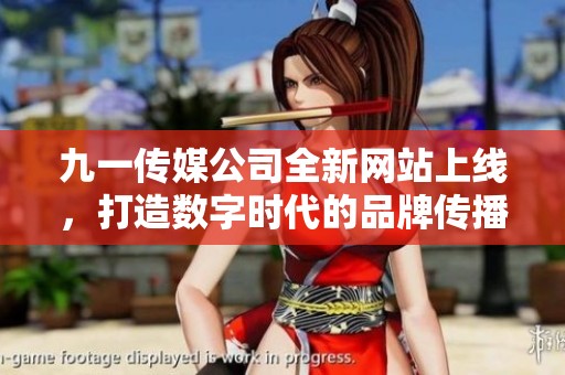 九一传媒公司全新网站上线，打造数字时代的品牌传播平台
