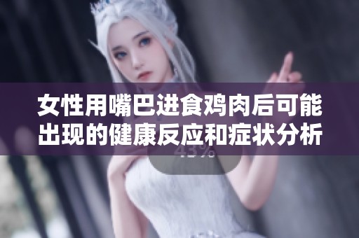 女性用嘴巴进食鸡肉后可能出现的健康反应和症状分析