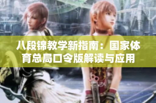 八段锦教学新指南：国家体育总局口令版解读与应用