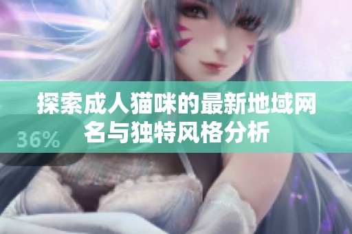 探索成人猫咪的最新地域网名与独特风格分析