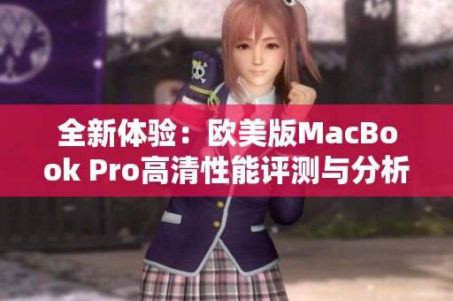 全新体验：欧美版MacBook Pro高清性能评测与分析