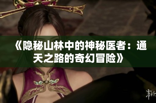 《隐秘山林中的神秘医者：通天之路的奇幻冒险》